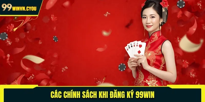 Các chính sách khi đăng ký 99WIN
