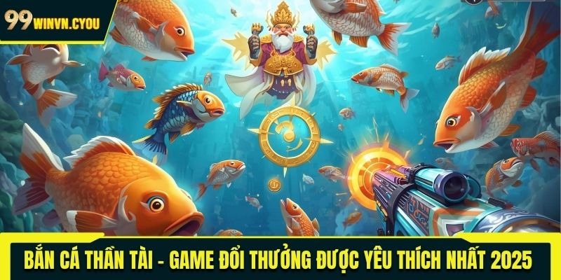 Bắn cá Thần Tài - Game đổi thưởng được yêu thích nhất 2025 