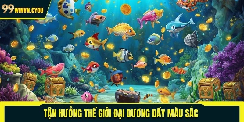 Thế giới đại dương đầy màu sắc trong săn cá Thần Tài
