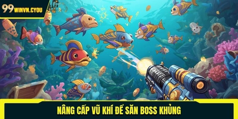 Nâng cấp vũ khí để hạ gục boss khủng hiệu quả