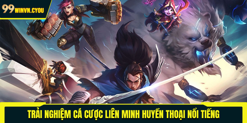 Trải nghiệm cá cược Liên minh huyền thoại nổi tiếng