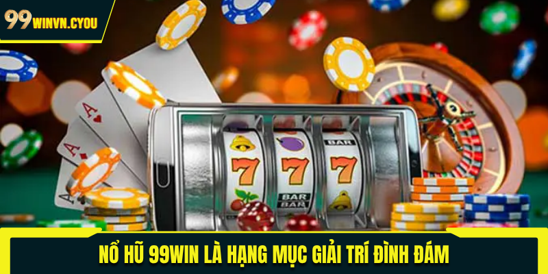 Nổ hũ 99WIN là hạng mục giải trí đình đám