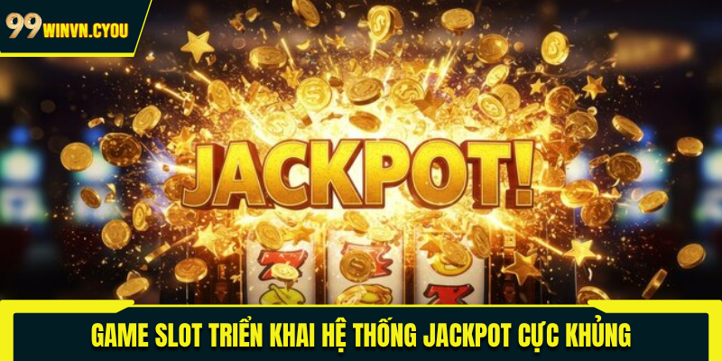 Game slot triển khai hệ thống jackpot cực khủng