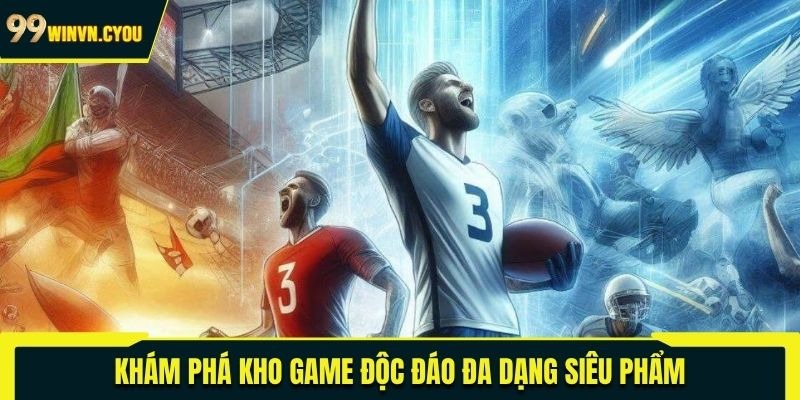 Khám phá kho game độc đáo đa dạng siêu phẩm