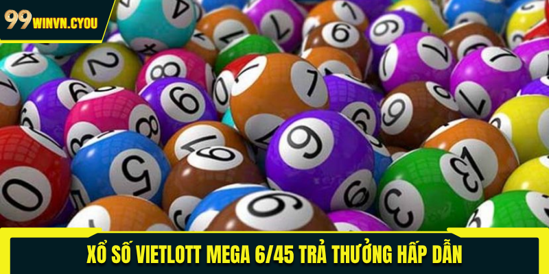 Xổ số Vietlott Mega 6/45 trả thưởng hấp dẫn