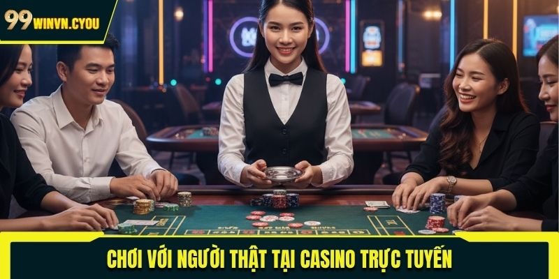 Chơi với người thật tại casino trực tuyến