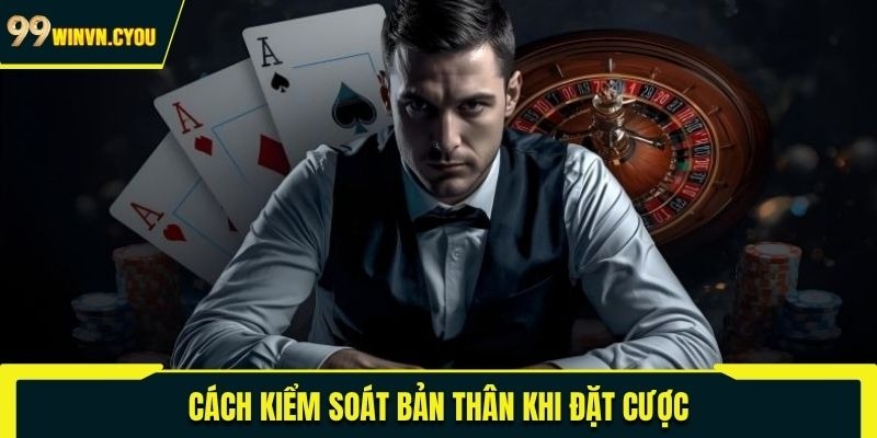 Cách kiểm soát bản thân khi đặt cược