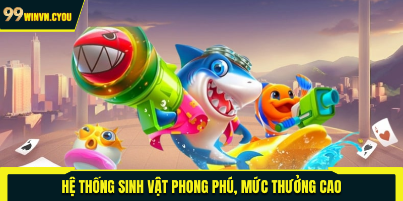Hệ thống sinh vật phong phú, mức thưởng cao
