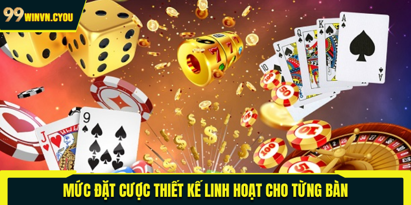 Mức đặt cược thiết kế linh hoạt cho từng bàn