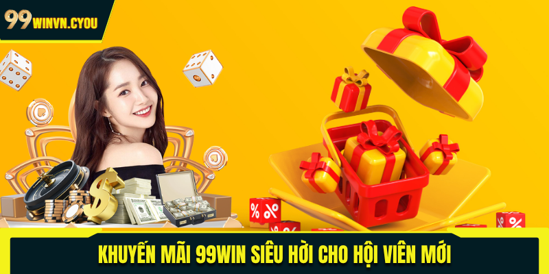 Khuyến mãi 99WIN siêu hời cho hội viên mới