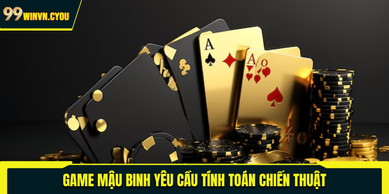 Game Mậu binh yêu cầu tính toán chiến thuật