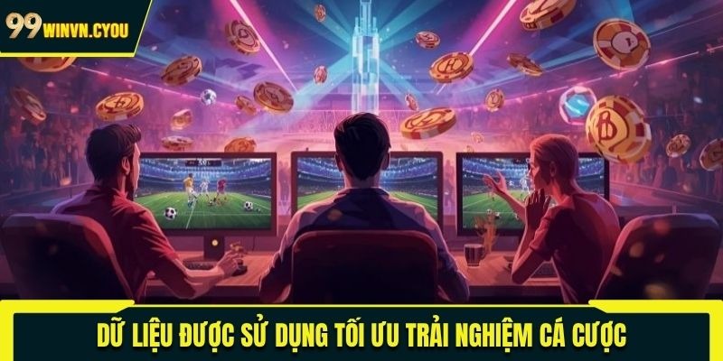 Dữ liệu được sử dụng tối ưu trải nghiệm cá cược