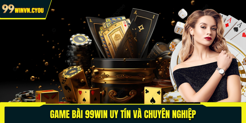 Game bài 99WIN uy tín và chuyên nghiệp
