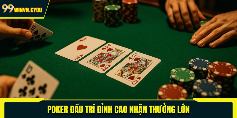 Poker đấu trí đỉnh cao nhận thưởng lớn